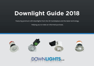 Downlight Guide 2018
Featuring premium LED downlights from the UK marketplace and the latest technology.
Helping you to make an informed purchase.
 