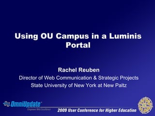 Using OU Campus in a Luminis
           Portal


                Rachel Reuben
Director of Web Communication & Strategic Projects
     State University of New York at New Paltz
 