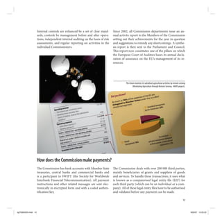 Internal controls are enhanced by a set of clear stand-     Since 2002, all Commission departments issue an an-
                     ards, controls by management before and a er opera-         nual activity report to the Members of the Commission
                     tions, independent internal auditing on the basis of risk   setting out their achievements for the year in question
                     assessments, and regular reporting on activities to the     and suggestions to remedy any shortcomings. A synthe-
                     individual Commissioners.                                   sis report is then sent to the Parliament and Council.
                                                                                    is report now constitutes one of the pillars on which
                                                                                 the European Court of Auditors bases its annual decla-
                                                                                 ration of assurance on the EU’s management of its re-
                                                                                 sources.




                                                                                           The Union monitors its subsidised agricultural activities by remote sensing
                                                                                                  (Monitoring Agriculture through Remote Sensing - MARS project).




                     How does the Commission make payments?
                        e Commission has bank accounts with Member State            e Commission deals with over 200 000 third parties,
                     treasuries, central banks and commercial banks and          mainly bene ciaries of grants and suppliers of goods
                     is a participant in SWIFT (the Society for Worldwide        and services. To handle these transactions, it uses what
                     Interbank Financial Telecommunication). All payment         is known as a computerised legal entity le (LEF) for
                     instructions and other related messages are sent elec-      each third party (which can be an individual or a com-
                     tronically in encrypted form and with a coded authen-       pany). All of these legal entity les have to be authorised
                     ti cation key.                                              and validated before any payment can be made.

                                                                                                                                                                   13



kg703655EN.indd 13                                                                                                                                                       9/03/07 13:25:22
 