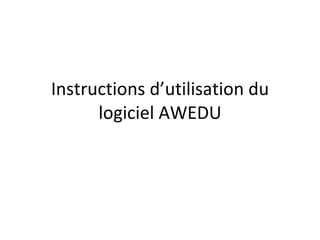Instructions d’utilisation du logiciel AWEDU 