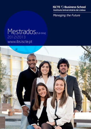 Managing the Future




Mestrados           (Full-time)
2012/2013
 www.ibs.iscte.pt
 