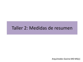 Taller 2: Medidas de resumen




                  Arquímedes Gavino MD MS(c)
 