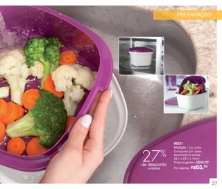 vitrine 13 - OK_vit13 10/28/13 11:31 AM Page 27

PREPARAÇÃO

%

27

de desconto
na Múltipla

88321
Múltipla - 2,5 Litros
Composta por: base,
escorredor e tampa.
23,1 x 23,1 x 14cm
Preço sugerido: R$90,00

65,00

Por apenas: R$

27

 