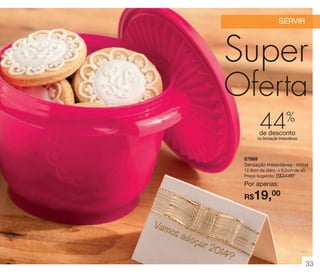 vitrine 13 - OK_vit13 10/28/13 11:32 AM Page 33

SERVIR

Super
Oferta
44%

de desconto
na Sensação Instantânea

87869
Sensação Instantânea - 600ml
12,9cm de diâm. x 9,2cm de alt.
Preço sugerido: R$34,00

Por apenas:

19,00

R$

33

 