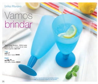 vitrine 13 - OK_vit13 10/28/13 11:33 AM Page 36

Linha Murano

Vamos
brindar
Taça Longa Murano - 500ml cada
9,4cm de diâm. x 19,6cm de alt. cada
Preço sugerido: R$27,00
1 por
R$21,00

Cód. para 1 peça: 88485

4 por

16,00cada

R$

Cód. para 4 peças: 89343

Possui suporte removível que facilita a limpeza,
além de economizar espaço no seu armário.

36

 