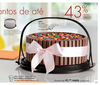 vitrine 13 - OK_vit13 10/28/13 11:35 AM Page 53

%

43

ontos de até
88901
Big Cake

nestas
páginas

28,6cm de diâm. x 16,9cm de alt.
Preço sugerido: R$120,00
• Conserva, transporta e serve
bolos e tortas no formato redondo;
• Acompanha alça removível para
facilitar o transporte.

79,00

Por apenas: R$

Veja a receita deste delicioso
Bolo Delícia de Chocolate
no site: www.tupperware.com.br

Economize

41,00 reais no Big Cake

53

 