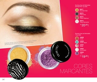 Sombra Asa de Borboleta
Animal Print 1g cada
96577
Dourado Star
96578
Preto Diva
96576
Cobre Glamour

R$

20,00

CADA

96579
Prata Diamante

Sombra Asa de Borboleta
1,5g cada
94808
Coral
l
Preto e Colorful
eador Líquido
Colorfull Delin
s olhos.
gestão de look:
bre Glamour no
Su
Co
ta Animal Print
Asa de Borbole

94806
Verde Água
94807
Rosa
94804
Iluminador

R$

19,00

CADA

94805
Uva

CORES
MARCANTES
34

 