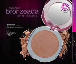 vaover

MAQUIAGEM

#

bronzeada
em um instante

vi

ão

sua pele

√ Efeito bronzeado
√ Textura leve e toque sedoso
√ Fácil aplicação: Ilumine o seu look

96544
TOP Pó Bronzeador e
Iluminador Facial 10g
R$

30,00

27

 