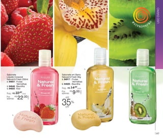 2.

Sug.: R$ /CADA
33,00

22,00

CADA

R$
Por
apenas:

USO DIÁRIO

vaover

4.

Sabonete em Barra
Natural & Fresh 90g
5. 94917 - Frutas 		
	
Vermelhas
6. 94826 - Baunilha
Sug.: R$ /CADA
14,00
R$
Por
apenas:

9,00

CADA

Sabonete
Líquido Corporal
Natural & Fresh 200ml
2. 94651 - Frutas
	Vermelhas
3. 94648 - Baunilha
4. 94655 - Kiwi

3.

ão

#

vi

até

35

%

off

5.

6.

07

 