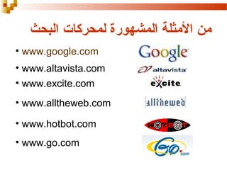‫من المثلة المشهورة لمحركات البحث‬
• www.google.com
• www.altavista.com
• www.excite.com
• www.alltheweb.com
• www.hotbot.com
• www.go.com

 