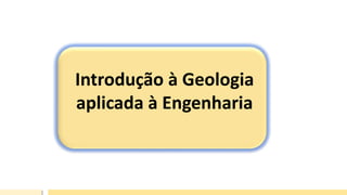 Introdução à Geologia
aplicada à Engenharia
 
