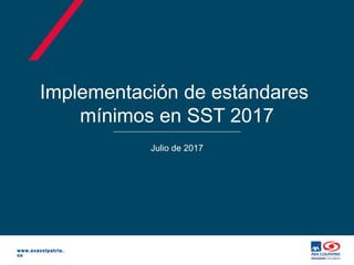 www.axacolpatria.
co
Implementación de estándares
mínimos en SST 2017
Julio de 2017
 