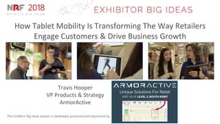 How Tablet Mobility Is Transforming The Way Retailers
Engage Customers & Drive Business Growth
Travis Hooper
VP Products & Strategy
ArmorActive
 