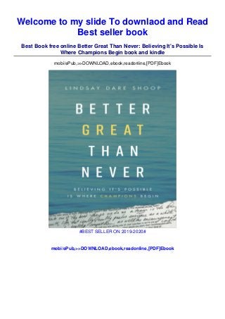 Welcome to my slide To downlaod and Read
Best seller book
Best Book free online Better Great Than Never: Believing It's Possible Is
Where Champions Begin book and kindle
mobi/ePub,>>DOWNLOAD,ebook,readonline,[PDF]Ebook
#BEST SELLER ON 2019-2020#
mobi/ePub,>>DOWNLOAD,ebook,readonline,[PDF]Ebook
 
