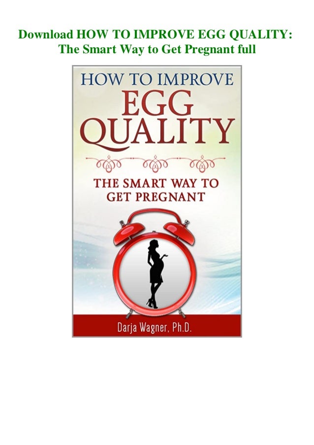 Download How To Improve Egg Quality The Smart Way To Get Pregnant Full