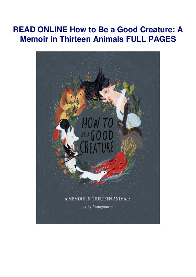 Download In Pdf How To Be A Good Creature A Memoir In Thirteen An