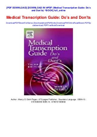 [PDF DOWNLOAD] [DOWNLOAD IN !#PDF (Medical Transcription Guide: Do's
and Don'ts) ^BOOK] full_online
Medical Transcription Guide: Do's and Don'ts
DownloadPDFEbookFullSeries,DownloadebookPdfKindle,DownloadPdfOnlineReadEbook,PDFEp
ubdownload,PDFFreeBookDownload
Author : Marcy O. Diehl Pages : 672 pages Publisher : Saunders Language : ISBN-10 :
0721606849 ISBN-13 : 9780721606842
 