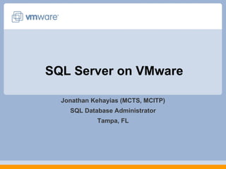 SQL Server on VMware Jonathan Kehayias (MCTS, MCITP) SQL Database Administrator Tampa, FL 