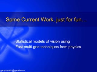 Some Current Work, just for fun… Statistical models of vision using Fast multi-grid techniques from physics 