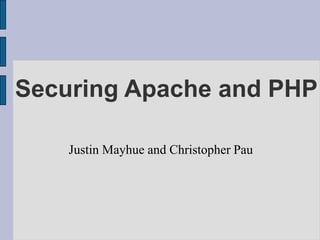 Securing Apache and PHP

    Justin Mayhue and Christopher Pau
 