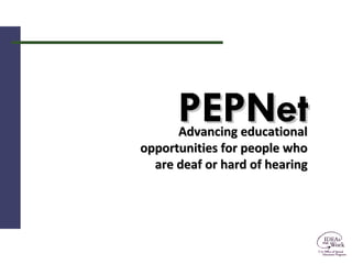 PEPNet Advancing educational opportunities for people who are deaf or hard of hearing 