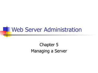 Web Server Administration Chapter 5 Managing a Server 