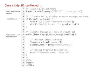 Case study #1 continued … Step 3: issue SQL statement Step 4: Iterate through result set Check for errors 