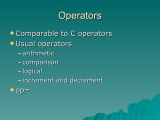 Operators Comparable to C operators Usual operators arithmetic  comparison logical  increment and decrement op= 