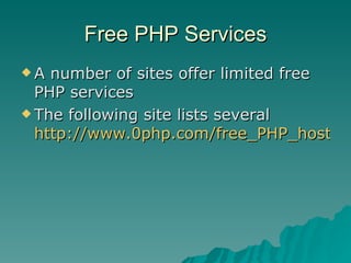 Free PHP Services A number of sites offer limited free PHP services The following site lists several  http://www.0php.com/free_PHP_hosting.php 