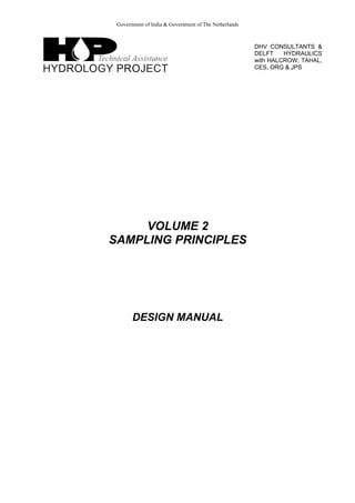 Government of India & Government of The Netherlands
DHV CONSULTANTS &
DELFT HYDRAULICS
with HALCROW, TAHAL,
CES, ORG & JPS
VOLUME 2
SAMPLING PRINCIPLES
DESIGN MANUAL
 