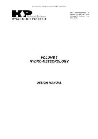 Government of India & Government of The Netherlands
DHV CONSULTANTS &
DELFT HYDRAULICS with
HALCROW, TAHAL, CES,
ORG & JPS
VOLUME 3
HYDRO-METEOROLOGY
DESIGN MANUAL
 