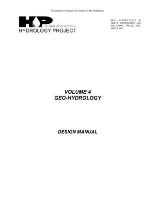 Government of India & Government of The Netherlands
DHV CONSULTANTS &
DELFT HYDRAULICS with
HALCROW, TAHAL, CES,
ORG & JPS
VOLUME 4
GEO-HYDROLOGY
DESIGN MANUAL
 