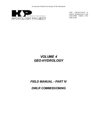 Government of India & Government of The Netherlands
DHV CONSULTANTS &
DELFT HYDRAULICS with
HALCROW, TAHAL, CES,
ORG & JPS
VOLUME 4
GEO-HYDROLOGY
FIELD MANUAL - PART IV
DWLR COMMISSIONING
 