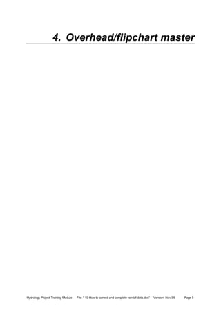 Hydrology Project Training Module File: “ 10 How to correct and complete rainfall data.doc” Version Nov.99 Page 5
4. Overhead/flipchart master
 