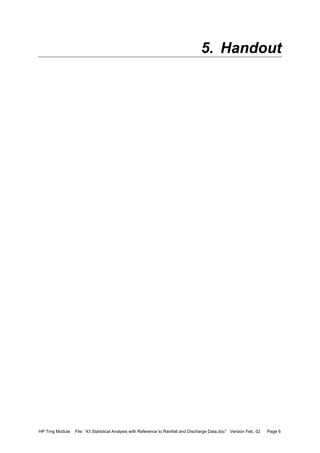 HP Trng Module File: “43 Statistical Analysis with Reference to Rainfall and Discharge Data.doc” Version Feb. 02 Page 6
5. Handout
 