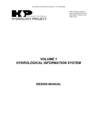 Government of India & Government of The Netherlands
DHV CONSULTANTS &
DELFT HYDRAULICS with
HALCROW, TAHAL, CES,
ORG & JPS
VOLUME 1
HYDROLOGICAL INFORMATION SYSTEM
DESIGN MANUAL
 