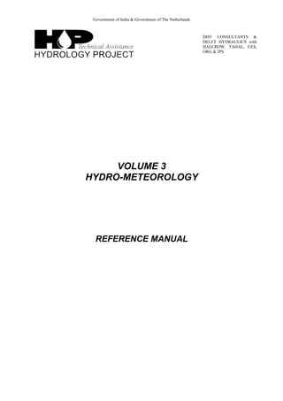 Government of India & Government of The Netherlands
DHV CONSULTANTS &
DELFT HYDRAULICS with
HALCROW, TAHAL, CES,
ORG & JPS
VOLUME 3
HYDRO-METEOROLOGY
REFERENCE MANUAL
 
