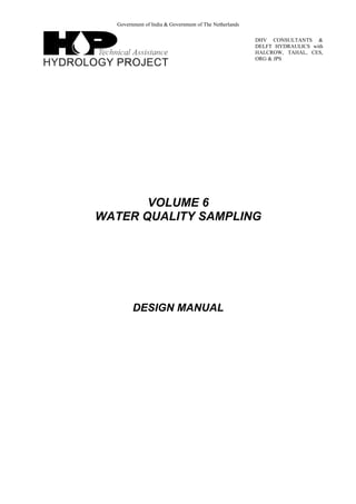 Government of India & Government of The Netherlands
DHV CONSULTANTS &
DELFT HYDRAULICS with
HALCROW, TAHAL, CES,
ORG & JPS
VOLUME 6
WATER QUALITY SAMPLING
DESIGN MANUAL
 