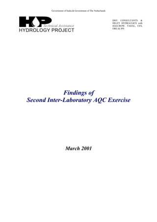 Government of India & Government of The Netherlands
DHV CONSULTANTS &
DELFT HYDRAULICS with
HALCROW, TAHAL, CES,
ORG & JPS
Findings of
Second Inter-Laboratory AQC Exercise
March 2001
 