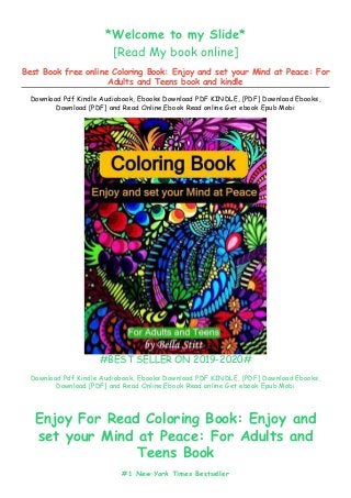*Welcome to my Slide*
[Read My book online]
Best Book free online Coloring Book: Enjoy and set your Mind at Peace: For
Adults and Teens book and kindle
Download Pdf Kindle Audiobook, Ebooks Download PDF KINDLE, [PDF] Download Ebooks,
Download [PDF] and Read Online,Ebook Read online Get ebook Epub Mobi
#BEST SELLER ON 2019-2020#
Download Pdf Kindle Audiobook, Ebooks Download PDF KINDLE, [PDF] Download Ebooks,
Download [PDF] and Read Online,Ebook Read online Get ebook Epub Mobi
Enjoy For Read Coloring Book: Enjoy and
set your Mind at Peace: For Adults and
Teens Book
#1 New York Times Bestseller
 