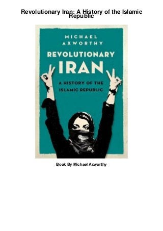 Revolutionary Iran: A History of the Islamic
Republic
Book By Michael Axworthy
 