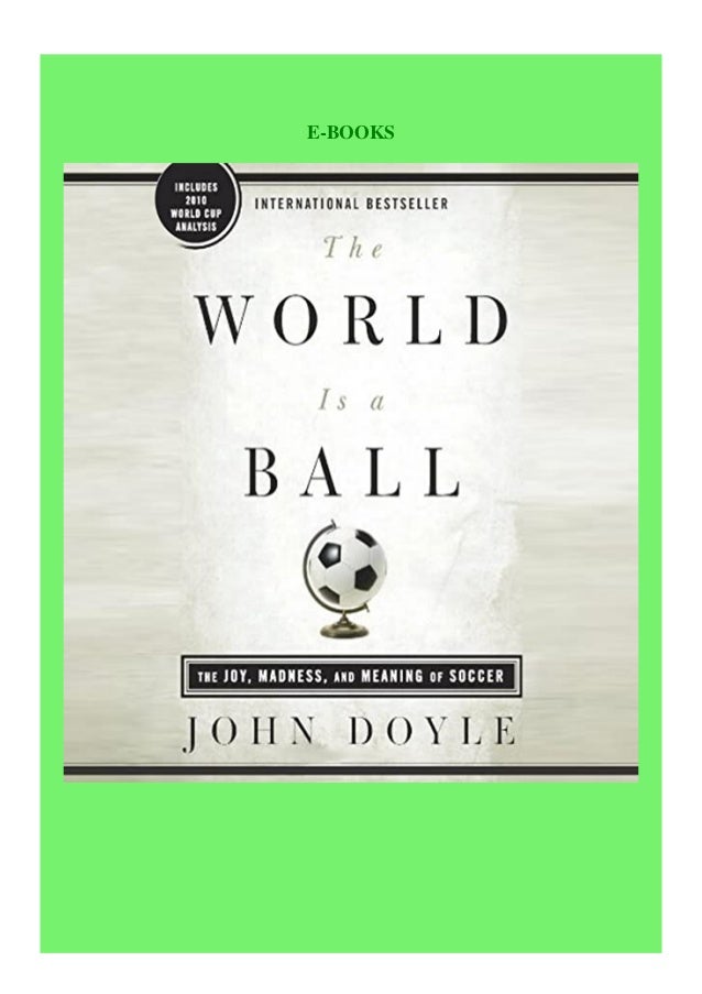 Download Pdf The World Is A Ball The Joy Madness And Meaning Of Soc Download Pdf The World Is A Ball The Joy Madness And Meaning Of Soc