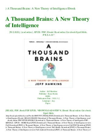 ) A Thousand Brains: A New Theory of Intelligence Ebook
A Thousand Brains: A New Theory
of Intelligence
[W.O.R.D], {read online}, EPUB / PDF, Ebook | Read online Get ebook Epub Mobi,
#^R.E.A.D.^
Author : Jeff Hawkins
Publisher : Basic Books
ISBN :
Publication Date : 2021-3-2
Language : eng
Pages :
[READ], PDF, Book PDF EPUB, ^#DOWNLOAD@PDF^#, Ebook | Read online Get ebook
Epub Mobi
http://read.epicofebook.com/?book=B08VWV2WDK [PDF] Download A Thousand Brains: A New Theory
of Intelligence Ebook | READ ONLINE Download A Thousand Brains: A New Theory of Intelligence read
ebook online PDF EPUB KINDLE Download A Thousand Brains: A New Theory of Intelligence PDF -
KINDLE - EPUB - MOBI Read [PDF] Download A Thousand Brains: A New Theory of Intelligence review
Full Download [PDF] A Thousand Brains: A New Theory of Intelligence review Full PDF Download [PDF]
A Thousand Brains: A New Theory of Intelligence review Full Kindle Download [PDF] A Thousand Brains:
A New Theory of Intelligence review Full Android Download [PDF] A Thousand Brains: A New Theory of
 