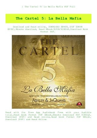 ) The Cartel 5: La Bella Mafia PDF Full
The Cartel 5: La Bella Mafia
Download and Read online, DOWNLOAD EBOOK,[PDF EBOOK
EPUB],Ebooks download, Read EBook/EPUB/KINDLE,Download Book
Format PDF.
Read with Our Free App Audiobook Free with your Audible
trial,Read book Format PDF EBook,Ebooks Download PDF KINDLE,
Download [PDF] and Read online,Read book Format PDF EBook,
Download [PDF] and Read Online
 