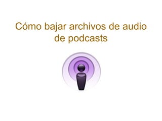 Cómo bajar archivos de audio de podcasts 