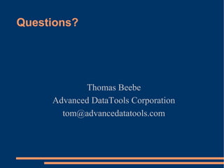 Questions?
Thomas Beebe
Advanced DataTools Corporation
tom@advancedatatools.com
 