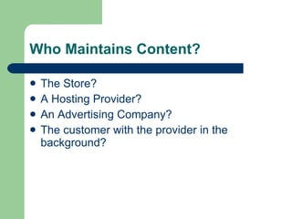 Who Maintains Content? The Store? A Hosting Provider? An Advertising Company? The customer with the provider in the background? 