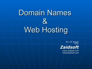 Domain Names  &  Web Hosting By: SZ Quadri CEO, Zaidsoft www.zaidsoft.com [email_address] 