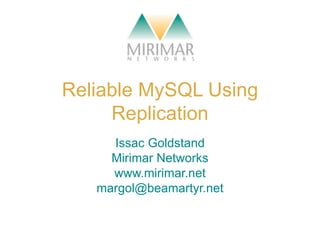 Reliable MySQL Using Replication Issac Goldstand Mirimar Networks www.mirimar.net [email_address] 