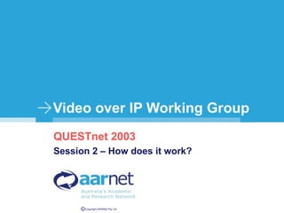 Video over IP Working Group QUESTnet 2003 Session 2 – How does it work? 